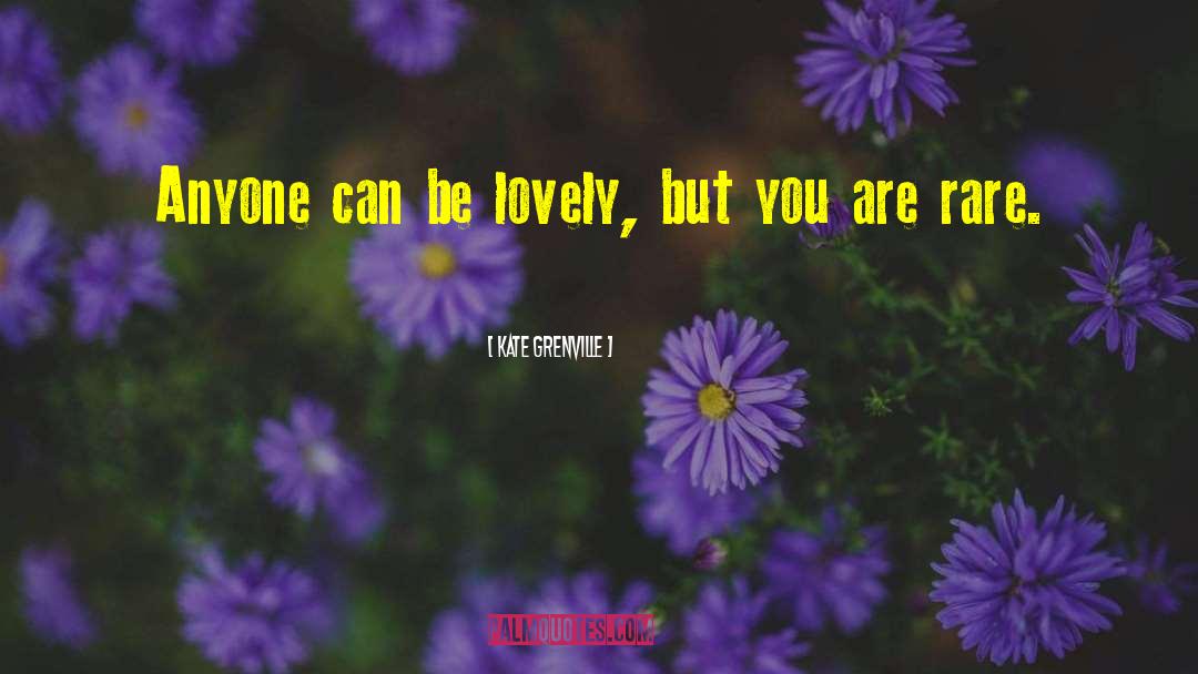Kate Grenville Quotes: Anyone can be lovely, but