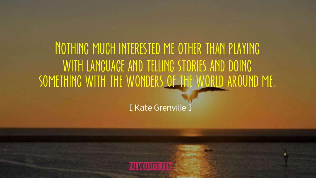 Kate Grenville Quotes: Nothing much interested me other