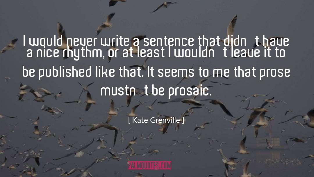 Kate Grenville Quotes: I would never write a