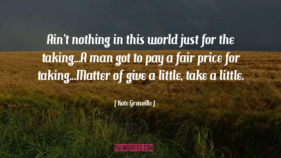 Kate Grenville Quotes: Ain't nothing in this world