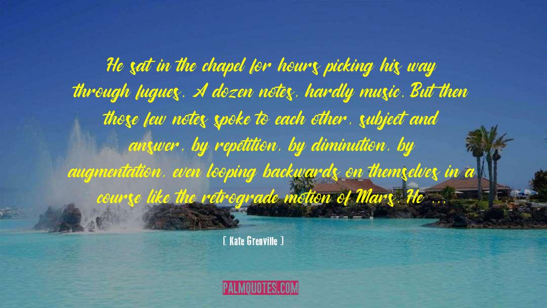 Kate Grenville Quotes: He sat in the chapel