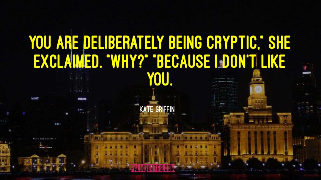 Kate Griffin Quotes: You are deliberately being cryptic,