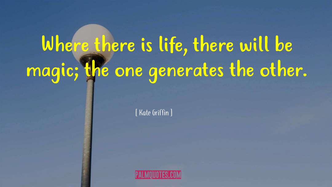 Kate Griffin Quotes: Where there is life, there