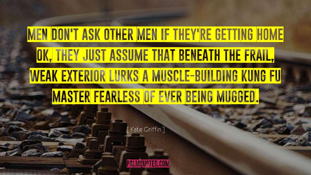 Kate Griffin Quotes: Men don't ask other men