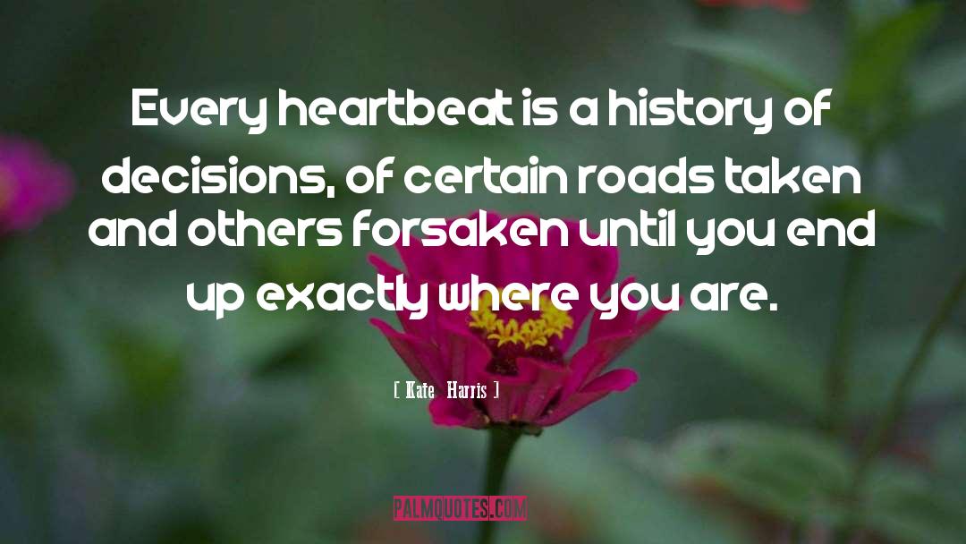 Kate Harris Quotes: Every heartbeat is a history