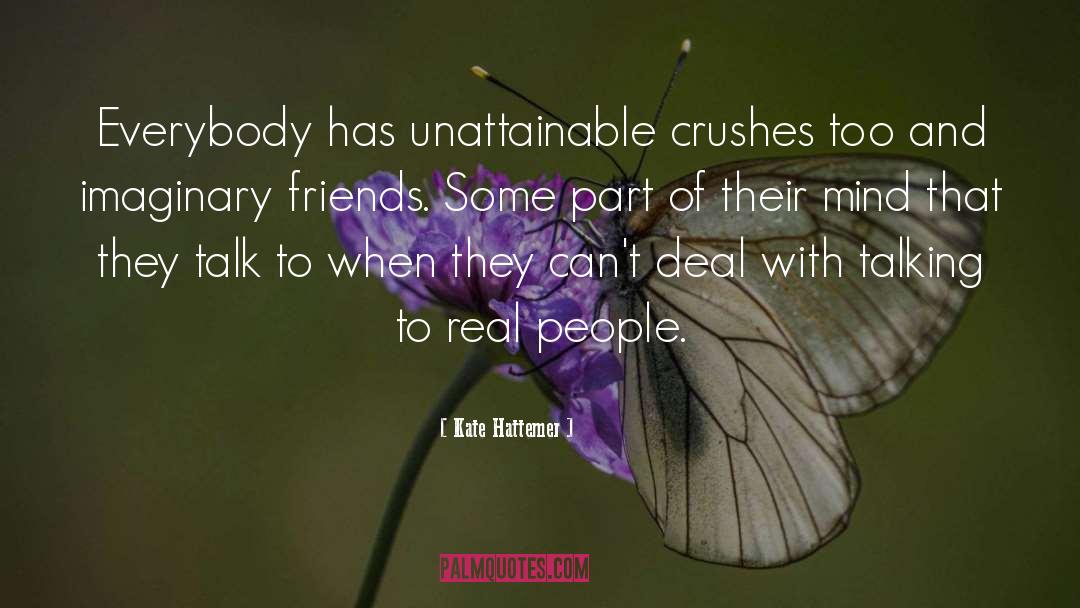 Kate Hattemer Quotes: Everybody has unattainable crushes too