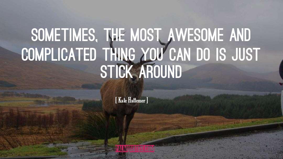 Kate Hattemer Quotes: Sometimes, the most awesome and