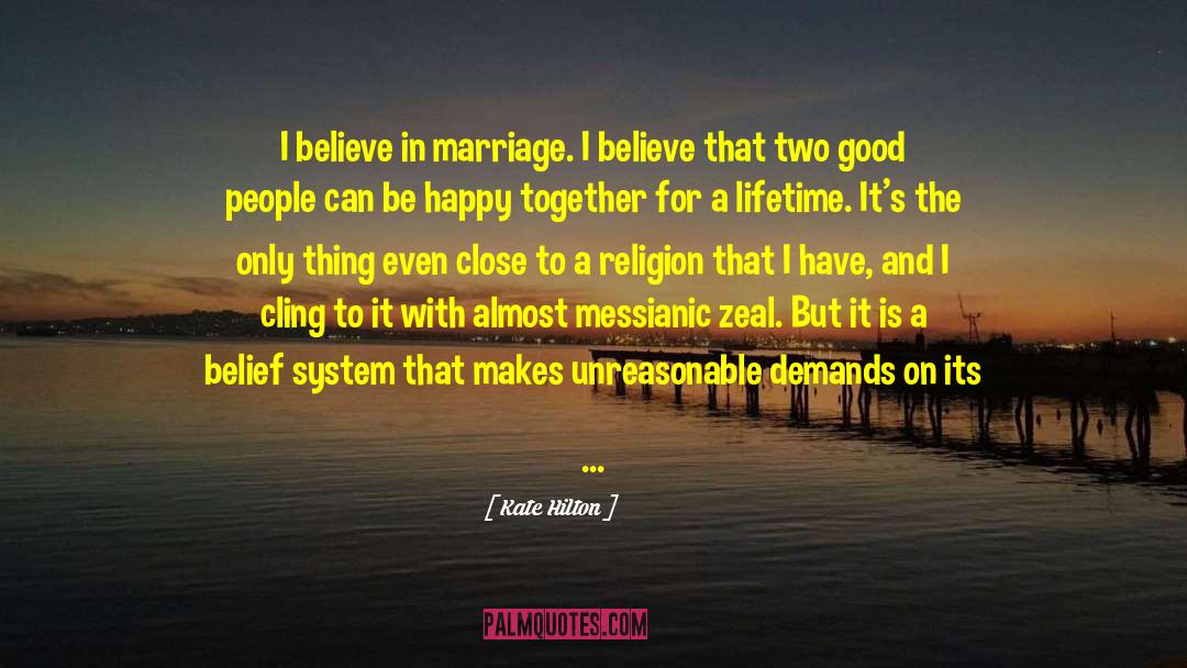 Kate Hilton Quotes: I believe in marriage. I