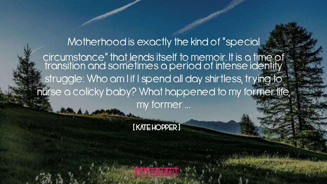 Kate Hopper Quotes: Motherhood is exactly the kind