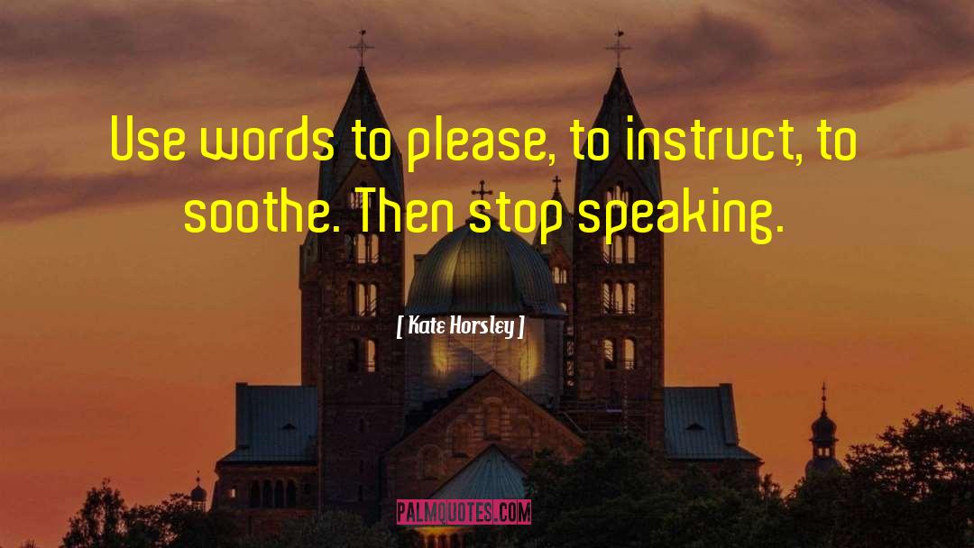Kate Horsley Quotes: Use words to please, to