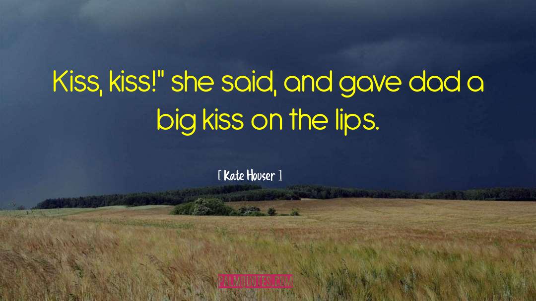 Kate Houser Quotes: Kiss, kiss!