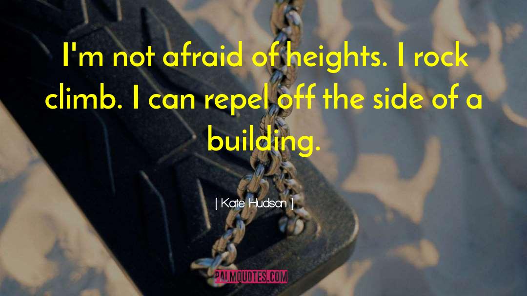 Kate Hudson Quotes: I'm not afraid of heights.