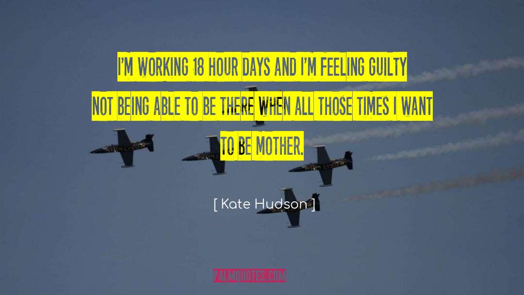 Kate Hudson Quotes: I'm working 18 hour days