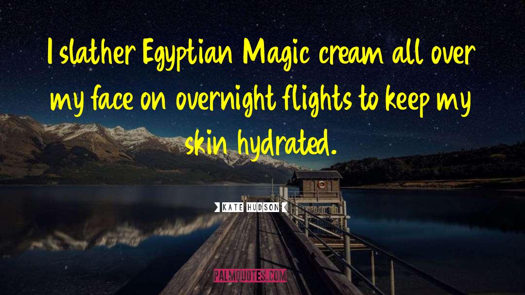 Kate Hudson Quotes: I slather Egyptian Magic cream