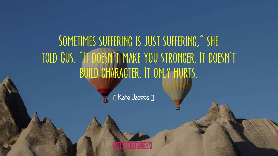 Kate Jacobs Quotes: Sometimes suffering is just suffering,