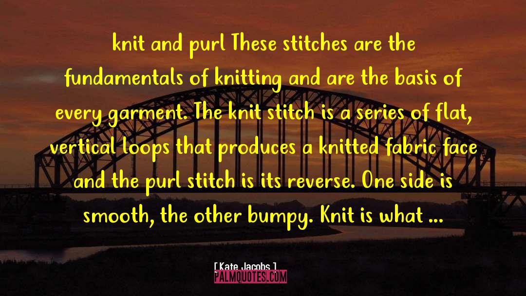 Kate Jacobs Quotes: knit and purl These stitches