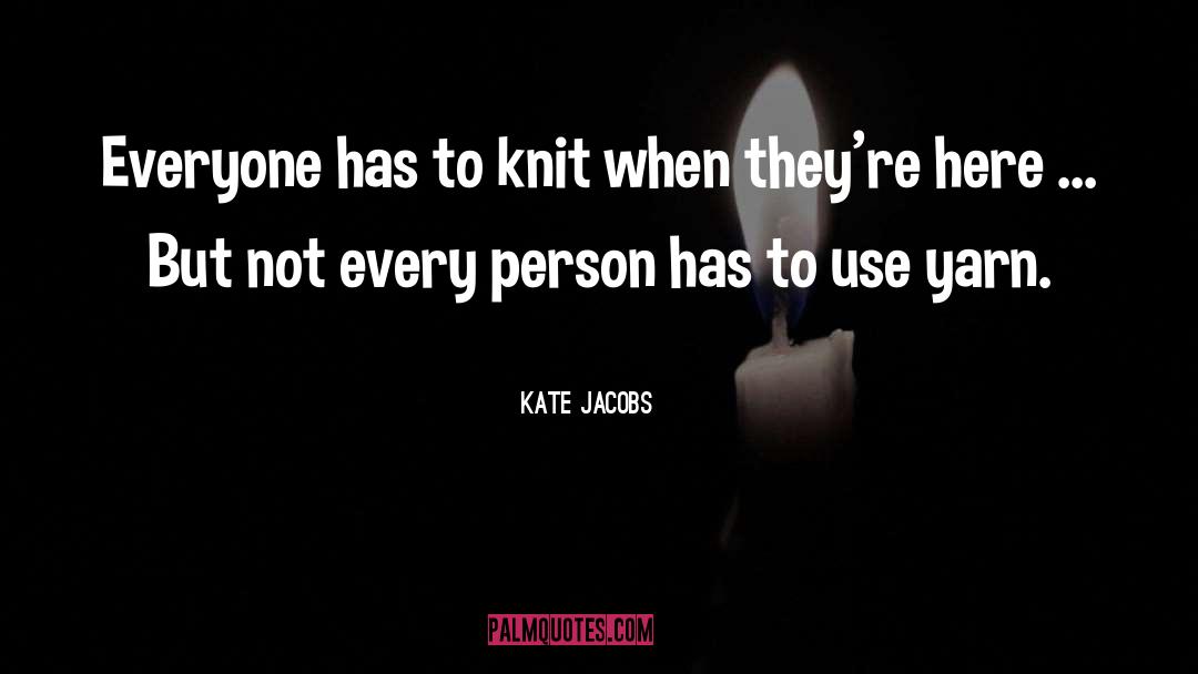 Kate Jacobs Quotes: Everyone has to knit when