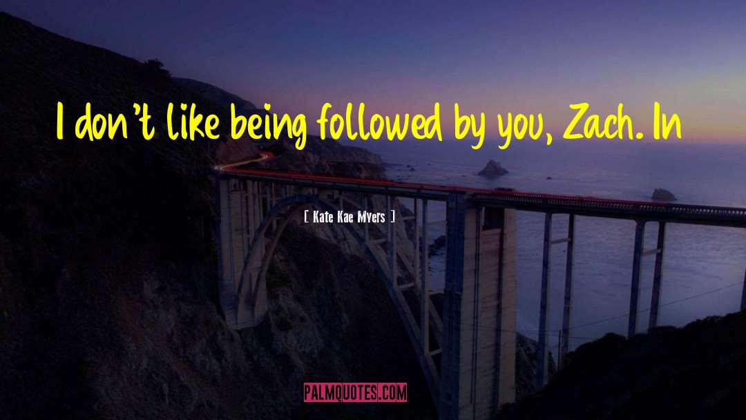 Kate Kae Myers Quotes: I don't like being followed