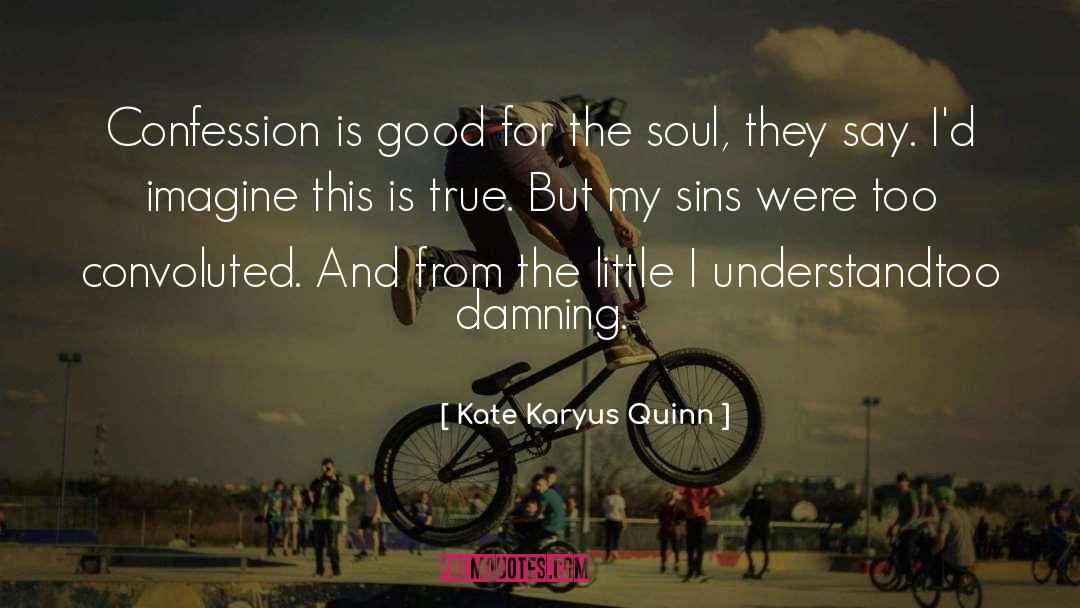 Kate Karyus Quinn Quotes: Confession is good for the