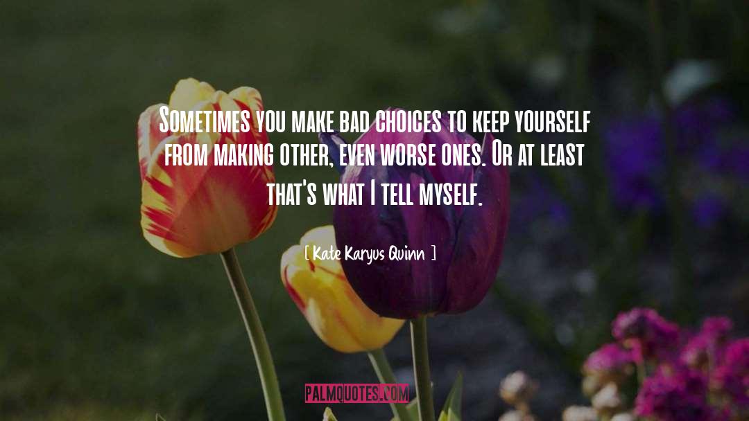 Kate Karyus Quinn Quotes: Sometimes you make bad choices