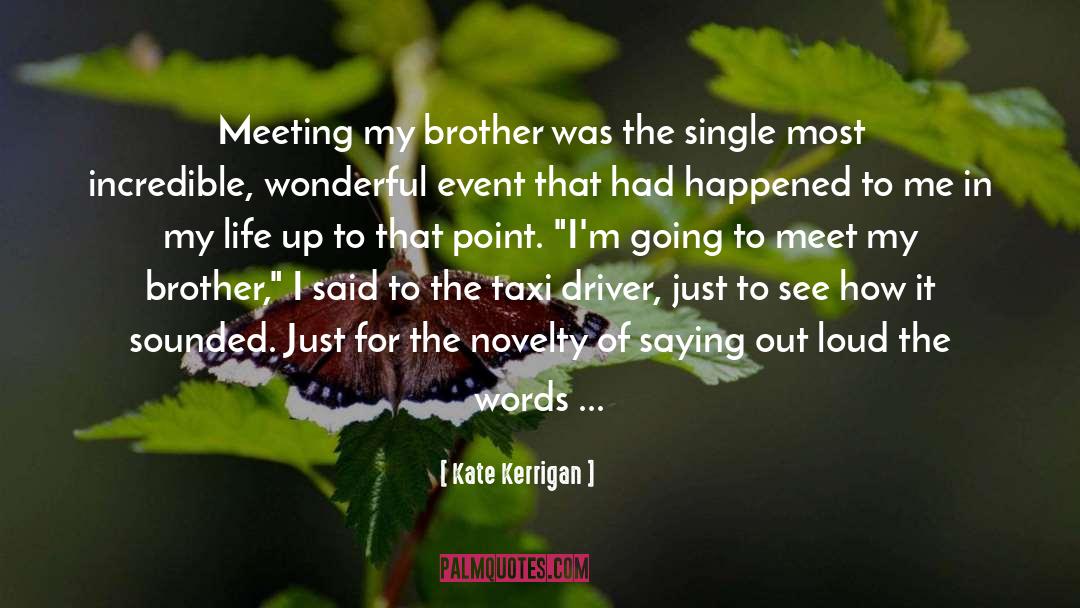 Kate Kerrigan Quotes: Meeting my brother was the