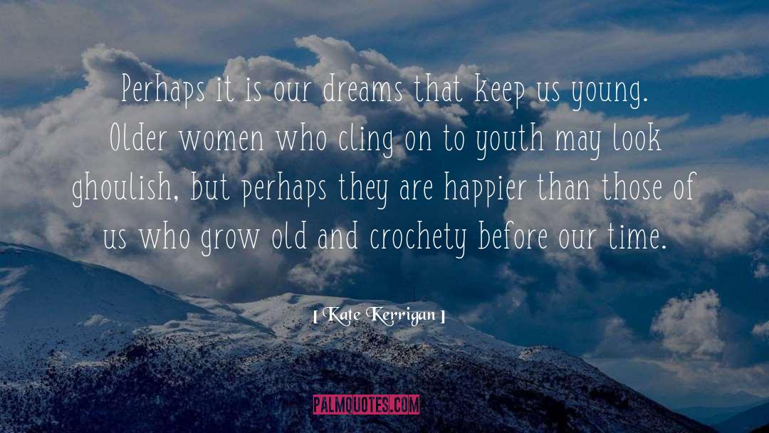 Kate Kerrigan Quotes: Perhaps it is our dreams