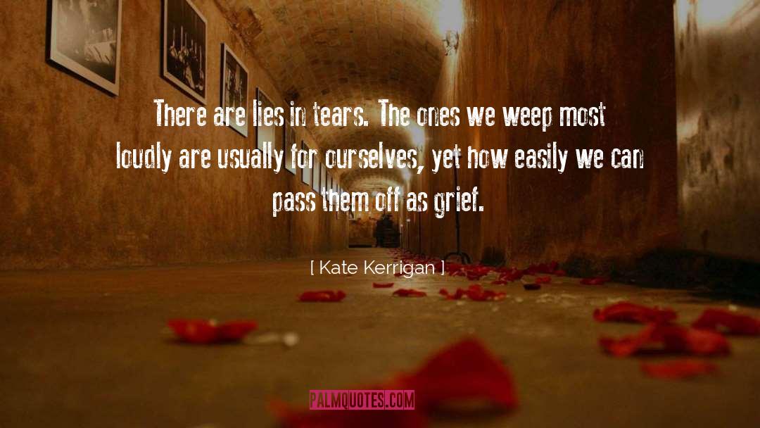Kate Kerrigan Quotes: There are lies in tears.