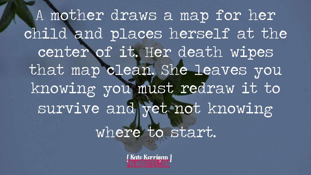 Kate Kerrigan Quotes: A mother draws a map