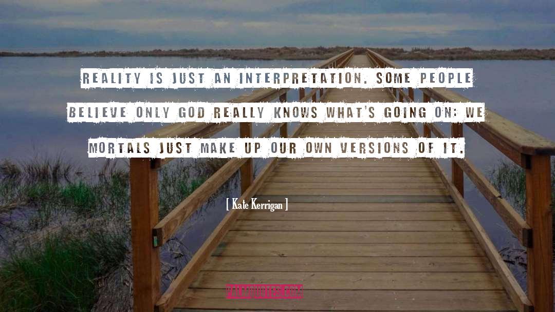 Kate Kerrigan Quotes: Reality is just an interpretation.