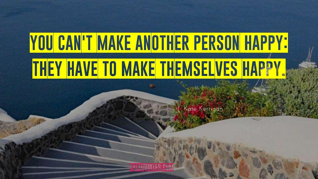 Kate Kerrigan Quotes: You can't make another person