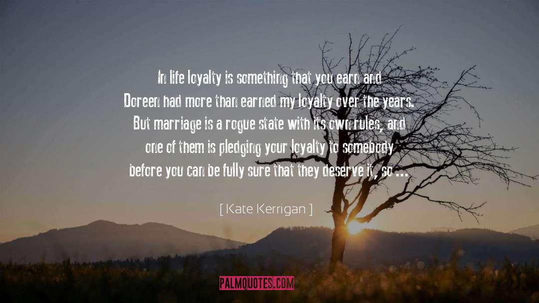 Kate Kerrigan Quotes: In life loyalty is something