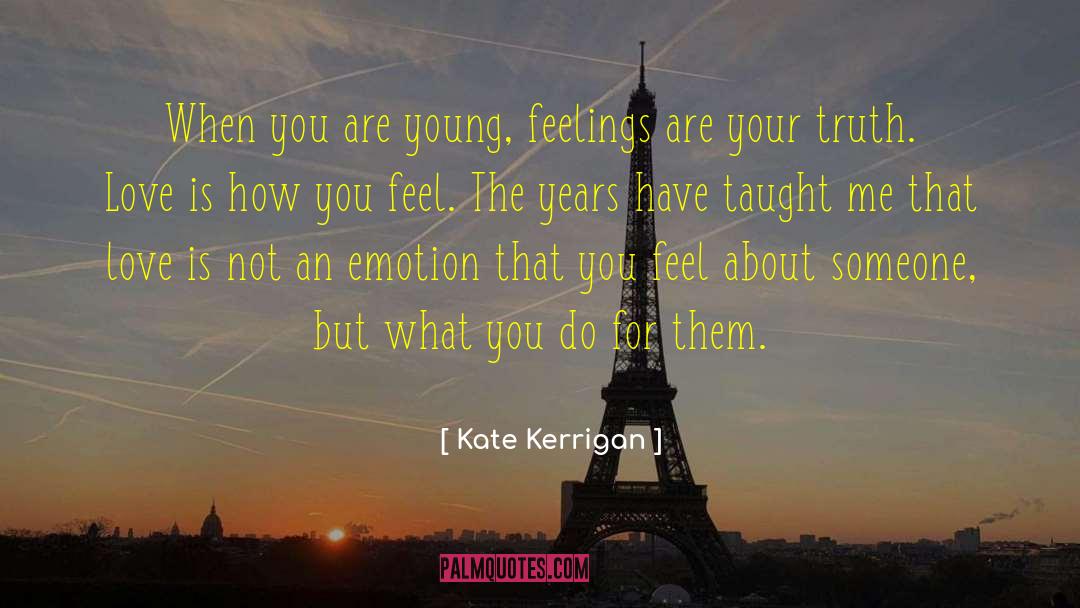 Kate Kerrigan Quotes: When you are young, feelings