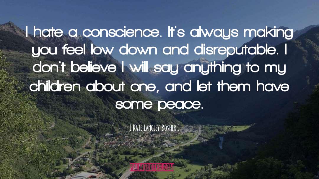 Kate Langley Bosher Quotes: I hate a conscience. It's