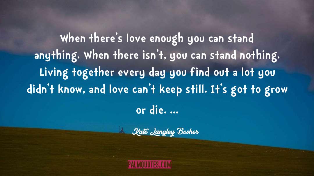 Kate Langley Bosher Quotes: When there's love enough you