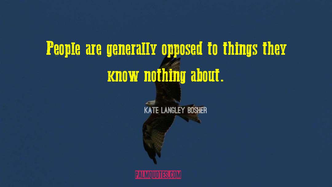 Kate Langley Bosher Quotes: People are generally opposed to