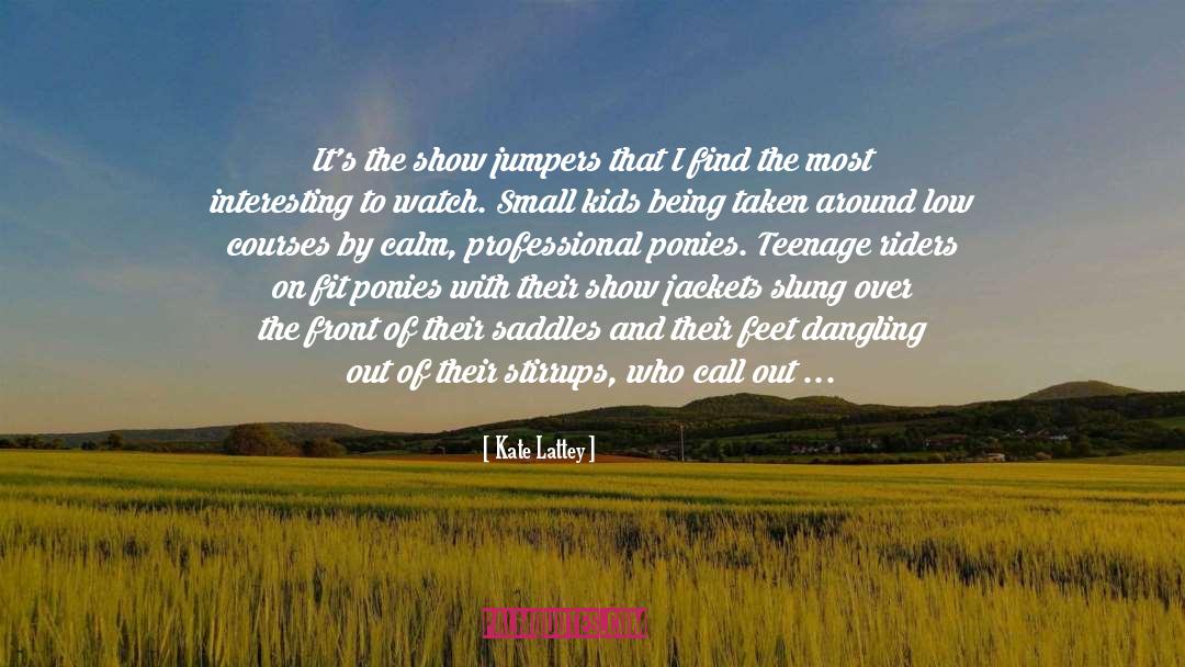 Kate Lattey Quotes: It's the show jumpers that
