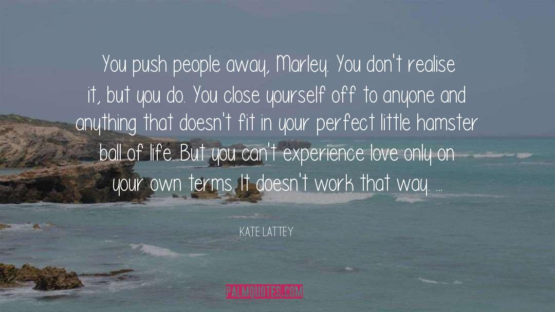 Kate Lattey Quotes: You push people away, Marley.
