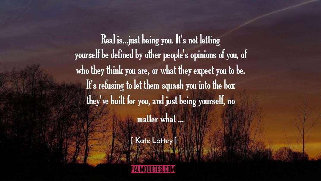 Kate Lattey Quotes: Real is...just being you. It's