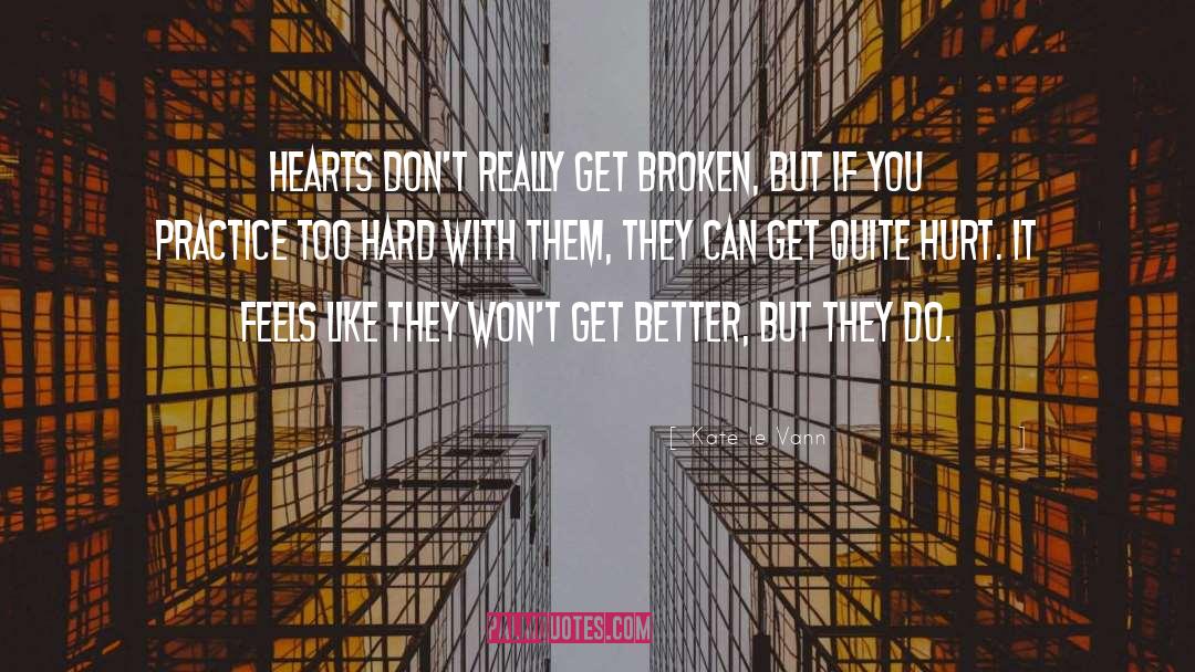 Kate Le Vann Quotes: Hearts don't really get broken,