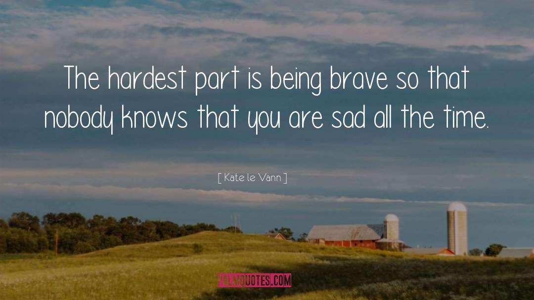 Kate Le Vann Quotes: The hardest part is being