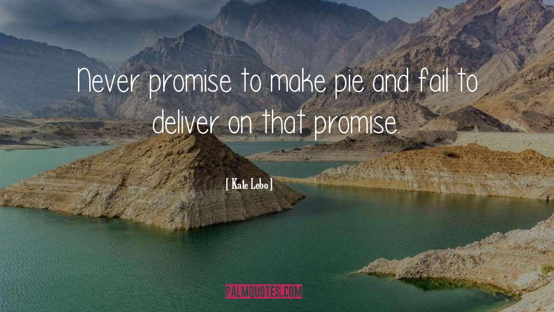 Kate Lebo Quotes: Never promise to make pie