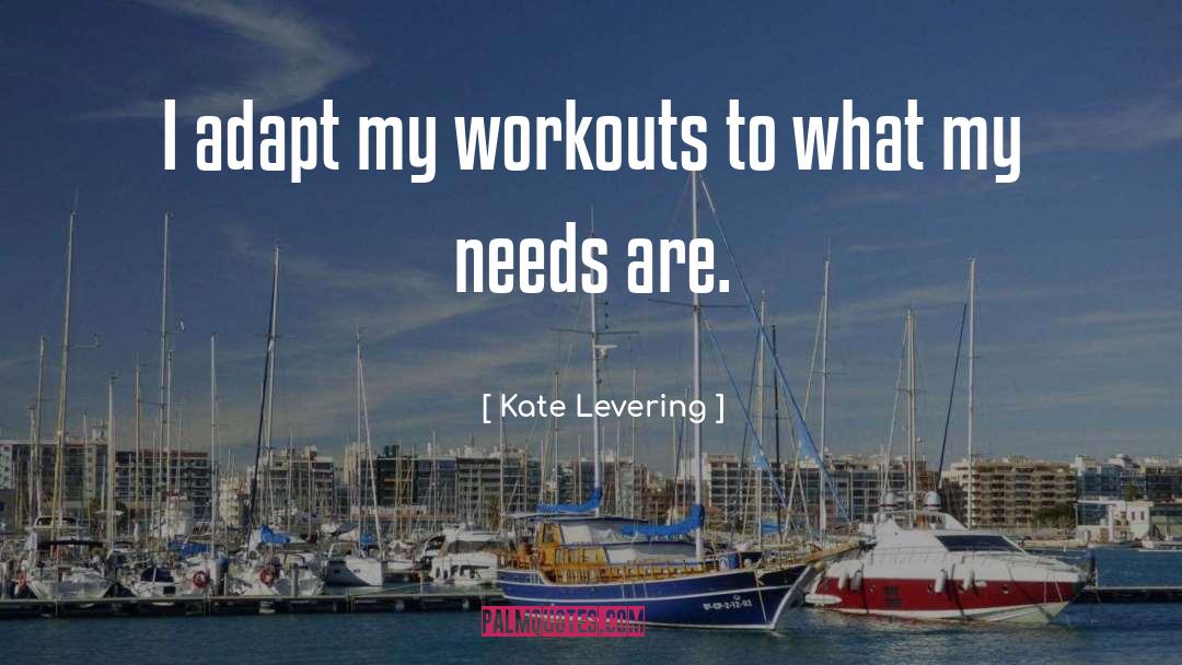Kate Levering Quotes: I adapt my workouts to