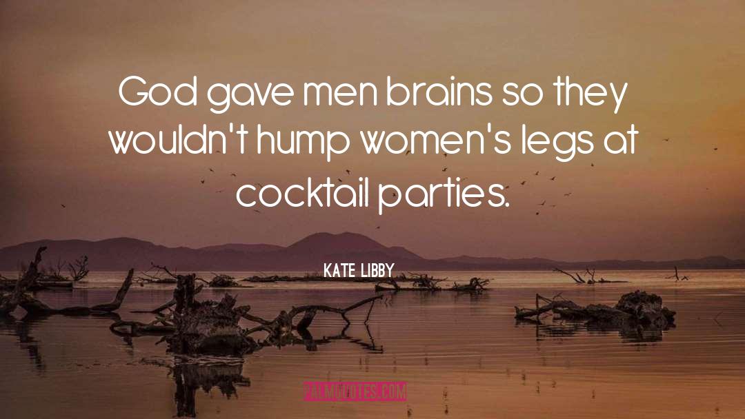 Kate Libby Quotes: God gave men brains so