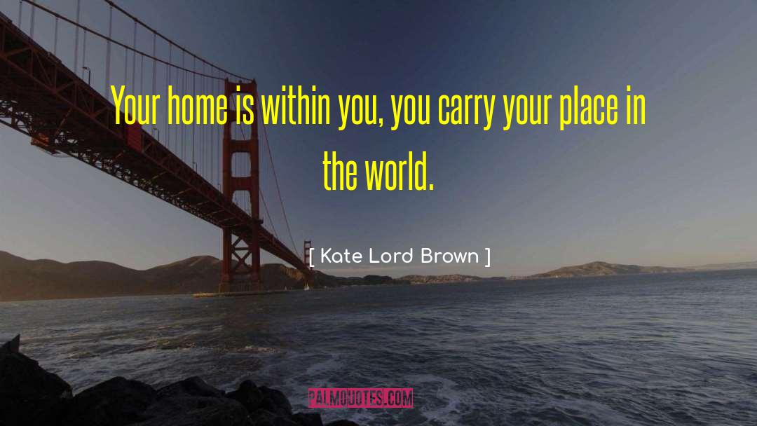 Kate Lord Brown Quotes: Your home is within you,
