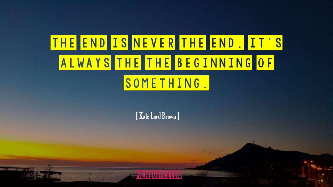 Kate Lord Brown Quotes: The end is never the