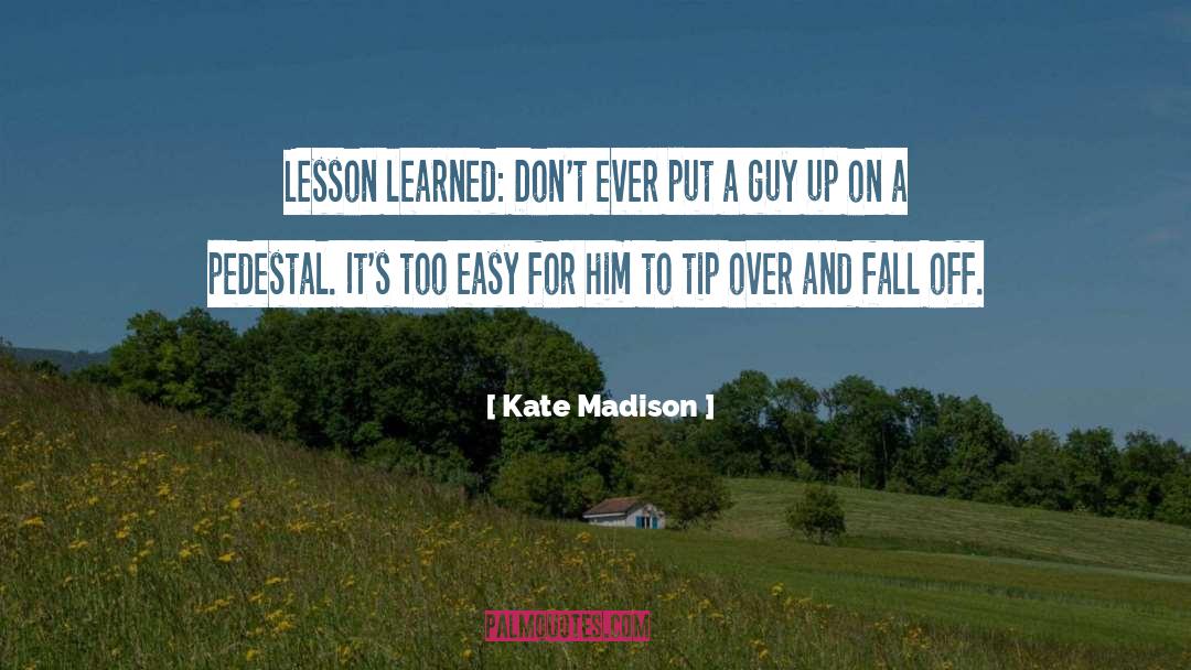 Kate Madison Quotes: Lesson learned: Don't ever put