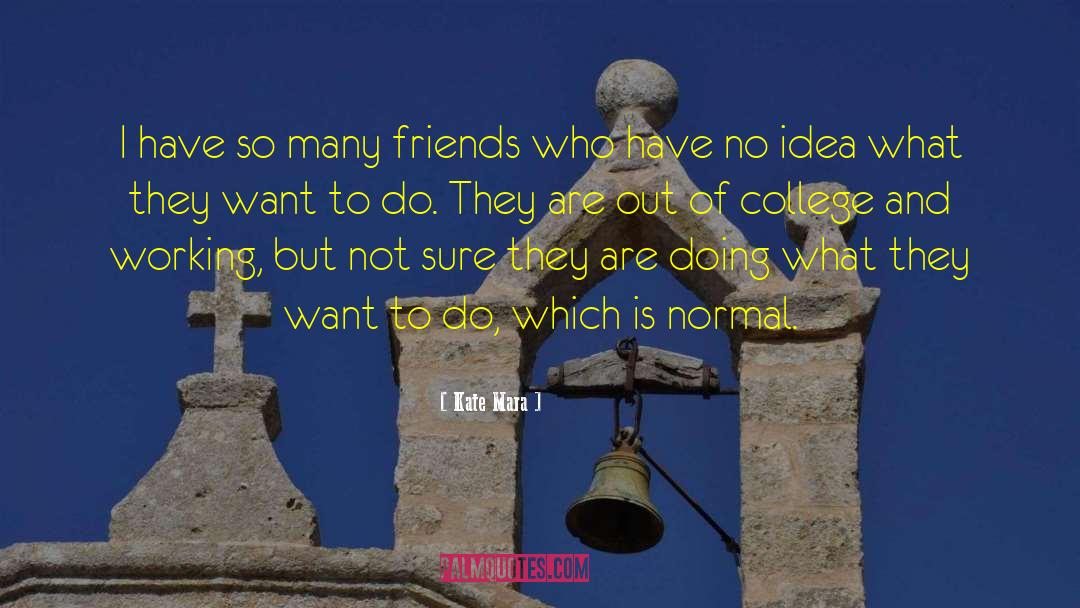 Kate Mara Quotes: I have so many friends