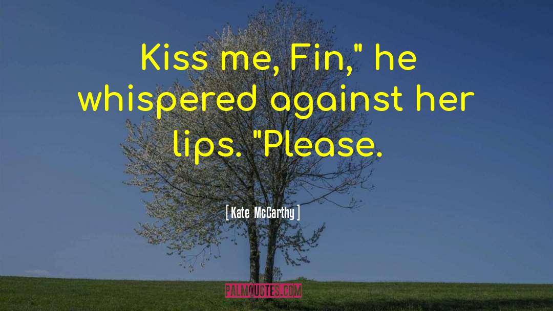 Kate  McCarthy Quotes: Kiss me, Fin,
