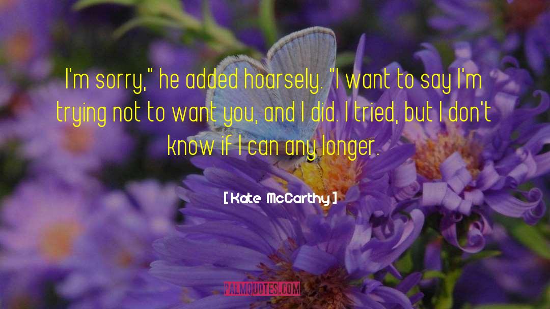 Kate  McCarthy Quotes: I'm sorry,