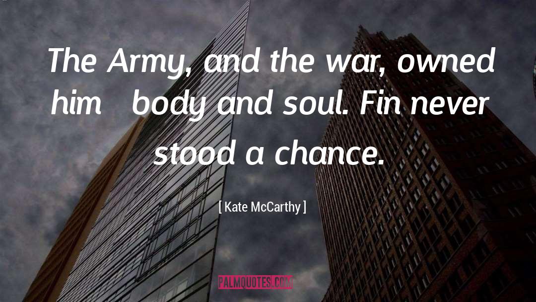 Kate  McCarthy Quotes: The Army, and the war,